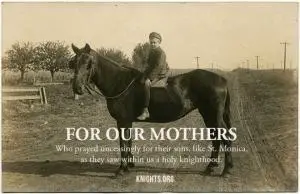A sepia-toned vintage photo of a young boy sitting on a horse on a dirt road. Text reads: FOR OUR MOTHERS who prayed unceasingly for their sons, like St. Monica, as they saw within us a holy knighthood. KNIGHTS.ORG.