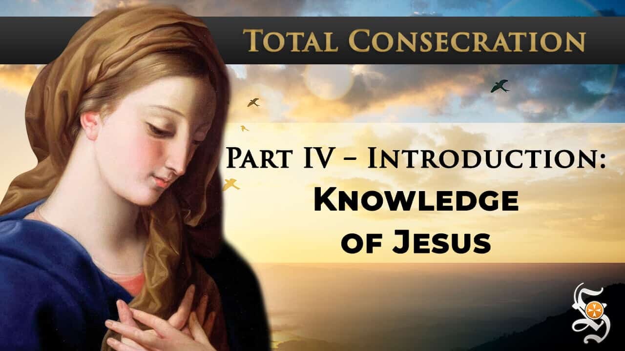 Total Consecration Part IV – Introduction: Knowledge of Jesus – Preparation for Days 27-33