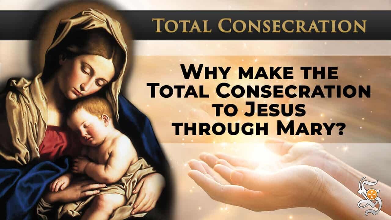 Why make the Total Consecration to Jesus through Mary?